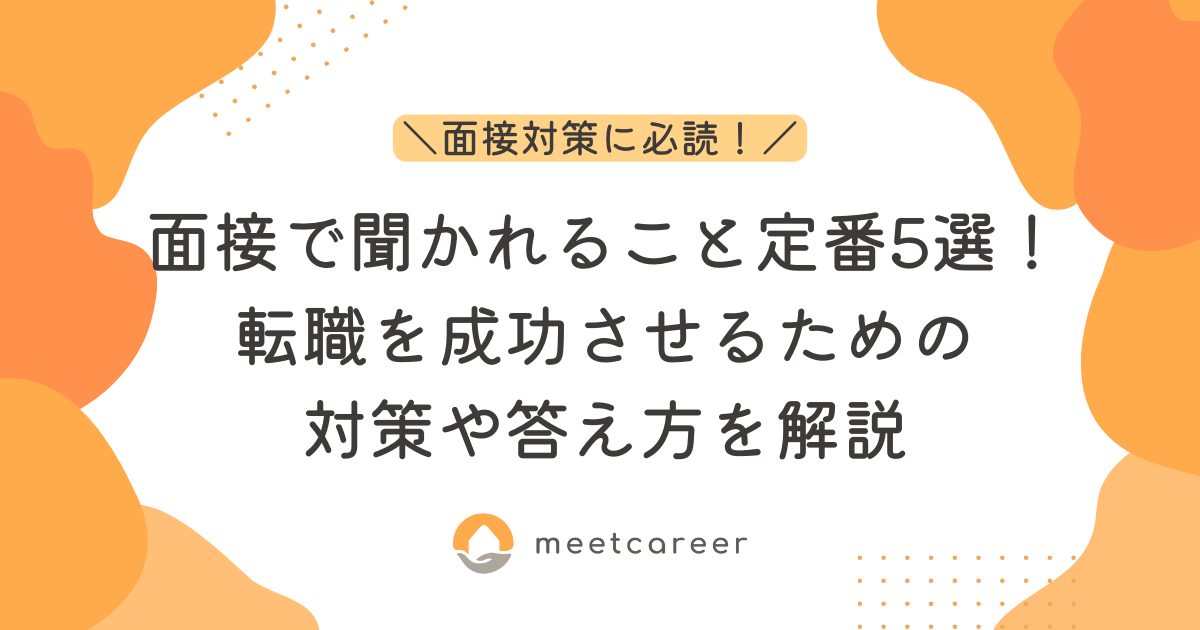 面接で聞かれること定番5選！転職を成功させるための対策や答え方を解説