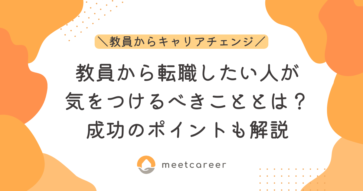 教員から転職したい人が気をつけるべきこととは？成功のポイントも解説