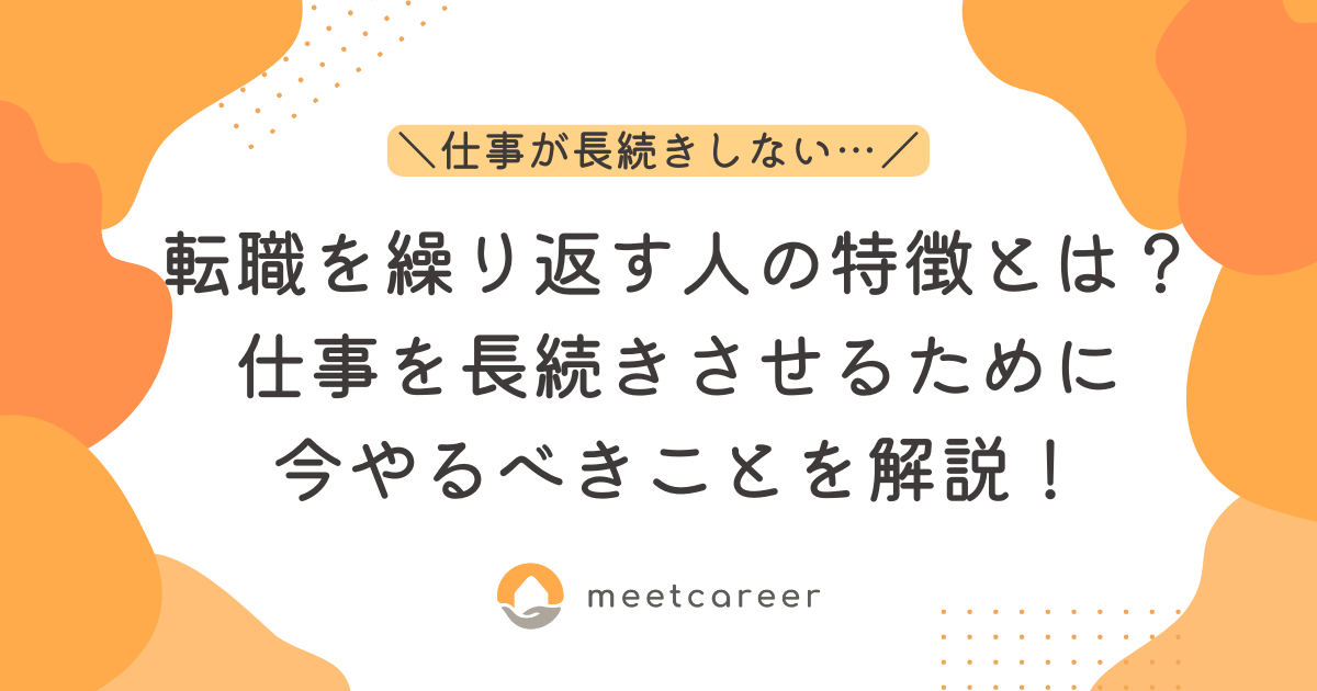 転職を繰り返す人の特徴とは？仕事を長続きさせるために今やるべきことを解説！