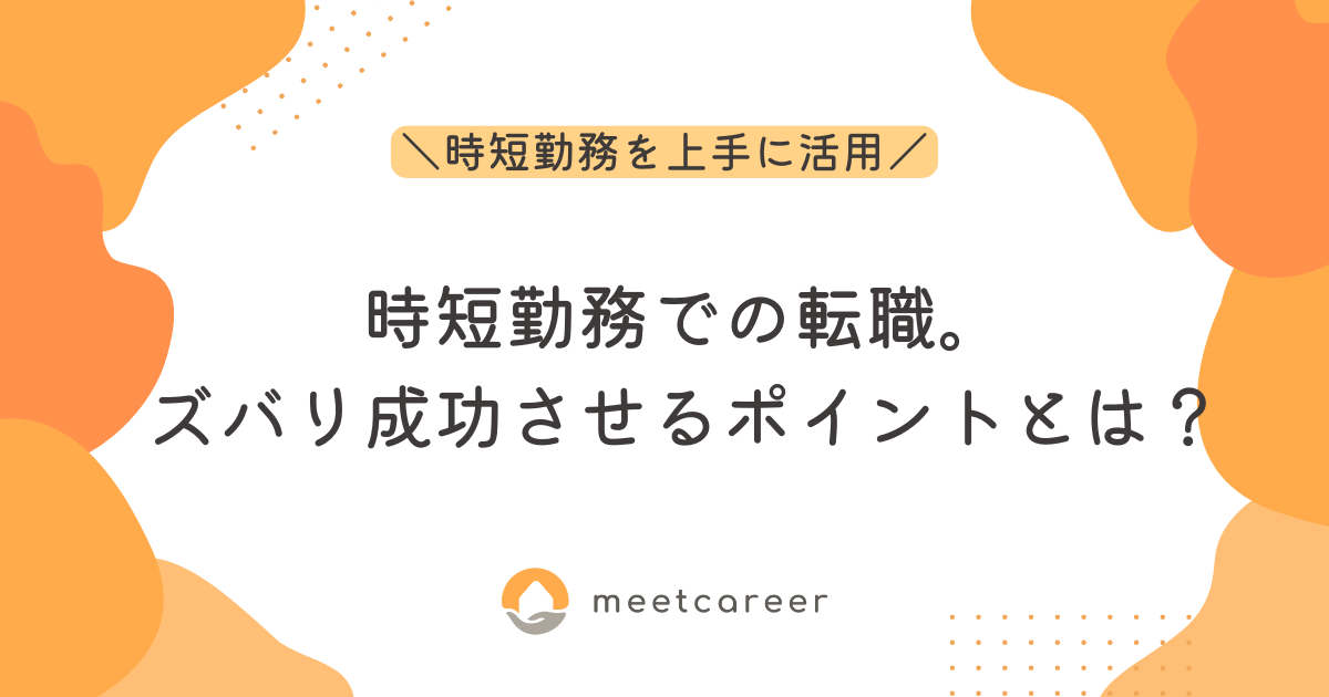 時短勤務での転職。ズバリ成功させるポイントとは？