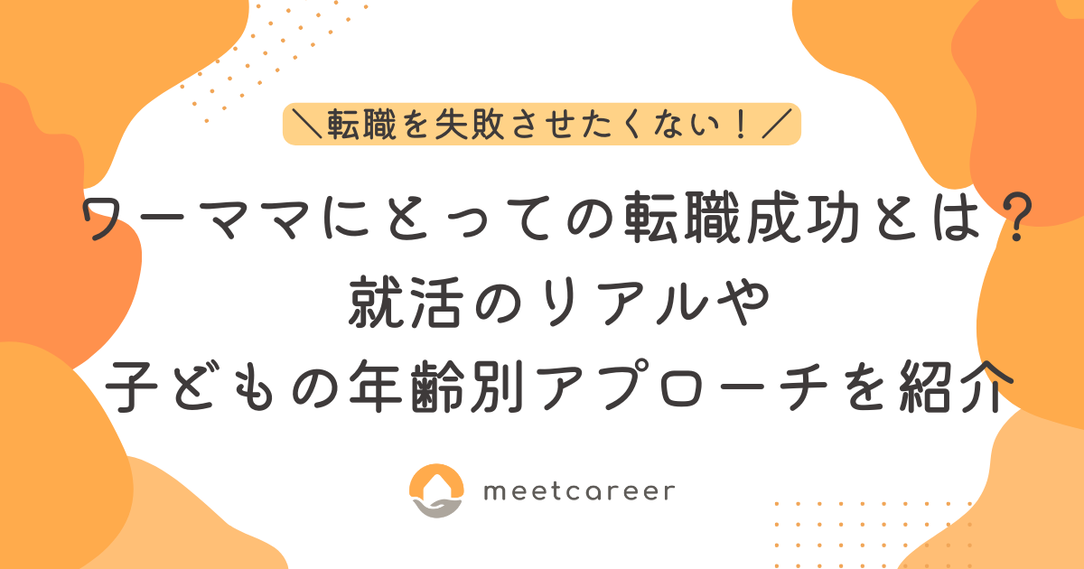 ワーママにとっての転職成功とは？就活のリアルや子どもの年齢別アプローチを紹介