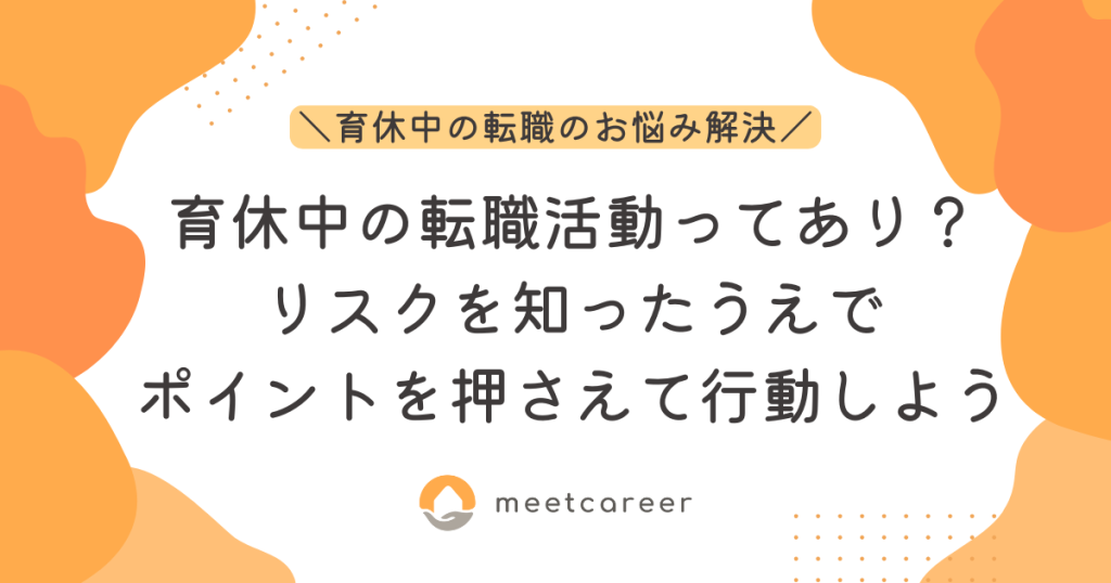 育休中の転職活動ってあり？リスクを知ったうえでポイントを押さえて行動しよう