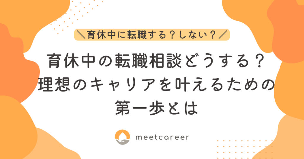 育休中の転職相談どうする？～理想のキャリアを叶えるための第一歩とは