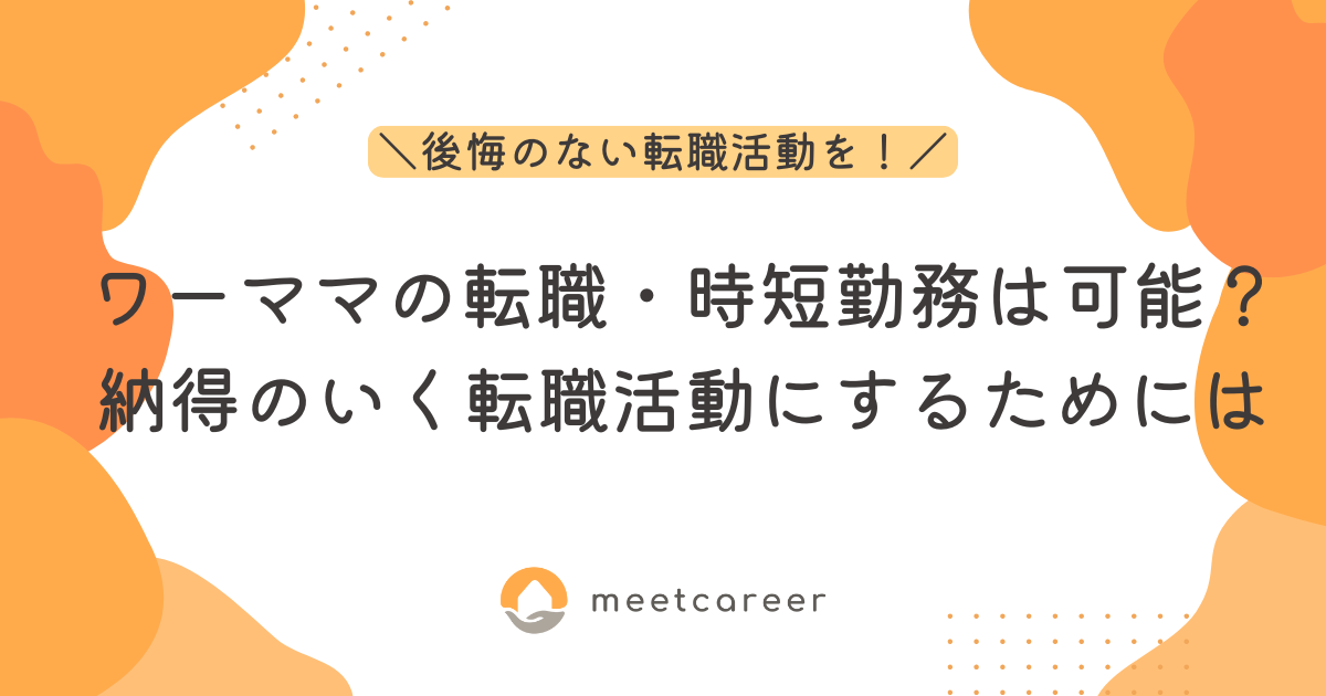 ワーママとして転職、時短勤務は可能？納得のいく転職活動にするためには